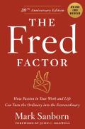 Fred Factor How Passion in Your Work & Life Can Turn the Ordinary Into the Extraordinary
