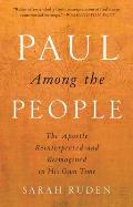 Paul Among the People The Apostle Reinterpreted & Reimagined in His Own Time