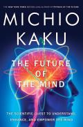 Future of the Mind The Scientific Quest to Understand Enhance & Empower the Mind