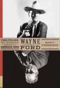 Wayne & Ford The Films the Friendship & the Forging of an American Hero