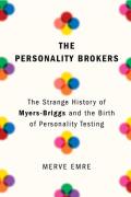Personality Brokers The Strange History of Myers Briggs & the Birth of Personality Testing