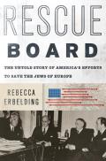 Rescue Board The Untold Story of Americas Efforts to Save the Jews of Europe