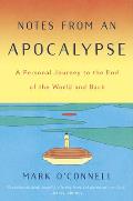 Notes from an Apocalypse A Personal Journey to the End of the World & Back