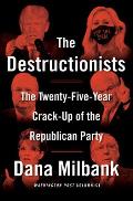 Destructionists The Twenty Five Year Crack Up of the Republican Party