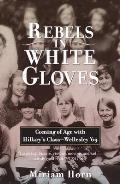 Rebels in White Gloves: Coming of Age with Hillary's Class--Wellesley '69