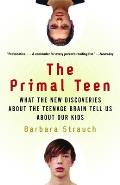 The Primal Teen: What the New Discoveries about the Teenage Brain Tell Us about Our Kids
