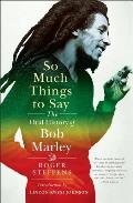 So Much Things to Say The Oral History of Bob Marley