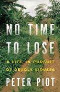 No Time to Lose A Life in Pursuit of Deadly Viruses