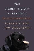 Secret History of Kindness Learning from How Dogs Learn