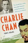 Charlie Chan The Untold Story of the Honorable Detective & His Rendezvous With American History