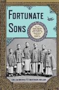 Fortunate Sons The 120 Chinese Boys Who Came to America Went to School & Revolutionized an Ancient Civilization