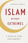 Islam Without Extremes A Muslim Case for Liberty