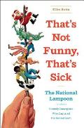 Thats Not Funny Thats Sick The National Lampoon & the Comedy Insurgents Who Captured the Mainstream