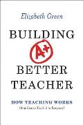 Building a Better Teacher How Teaching Works & How to Teach It to Everyone