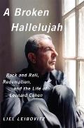 Broken Hallelujah Rock n Roll Redemption & the Life of Leonard Cohen