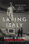 Saving Italy the Race to Rescue a Nations Treasures from the Nazis