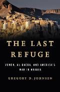 Last Refuge Yemen al Qaeda & Americas War in Arabia