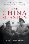 China Mission George C Marshalls Unfinished War 1945 1947