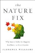 The Nature Fix: Why Nature Makes Us Happier, Healthier and More Creative