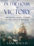 In the Hour of Victory: The Royal Navy at War in the Age of Nelson