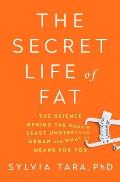 Secret Life of Fat The Science Behind the Bodys Least Understood Organ & What It Means for You
