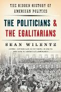 Politicians & the Egalitarians The Hidden History of American Politics