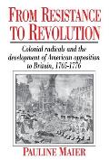 From Resistance to Revolution Colonial Radicals & the Development of American Opposition