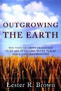 Outgrowing the Earth The Food Security Challenge in an Age of Falling Water Tables & Rising Temperatures