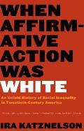When Affirmative Action Was White An Untold History of Racial Inequality in Twentieth Century America