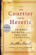 Courtier & the Heretic Leibniz Spinoza & the Fate of God in the Modern World