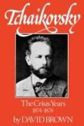 Tchaikovsky: The Crisis Years 1874-1878