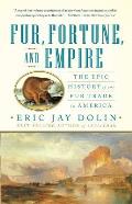 Fur Fortune & Empire The Epic History of the Fur Trade in America