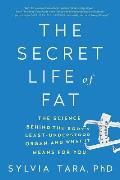 Secret Life of Fat The Science Behind the Bodys Least Understood Organ & What It Means for You