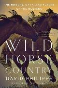 Wild Horse Country The History Myth & Future of the Mustang Americas Horse