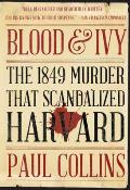 Blood & Ivy The 1849 Murder That Scandalized Harvard