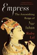 Empress The Astonishing Reign of Nur Jahan