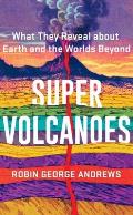 Super Volcanoes: What They Reveal about Earth & the Worlds Beyond