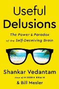 Useful Delusions: The Power & Paradox of the Self Deceiving Brain