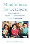 Mindfulness for Teachers Simple Skills for Peace & Productivity in the Classroom