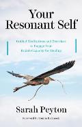 Your Resonant Self Guided Meditations & Exercises to Engage Your Brains Capacity for Healing