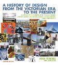 History of Design from the Victorian Era to the Present A Survey of the Modern Style in Architecture Interior Design Industrial Design Graphic