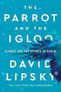 Parrot & the Igloo Climate & the Science of Denial