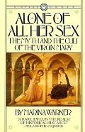 Alone of All Her Sex The Myth & the Cult of the Virgin Mary