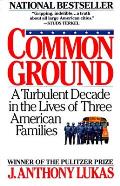 Common Ground A Turbulent Decade in the Lives of Three American Families