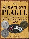 American Plague The True & Terrifying Story of the Yellow Fever Epidemic of 1793