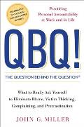 QBQ the Question Behind the Question Practicing Personal Accountability at Work & in Life