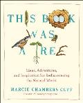 This Book Was a Tree Ideas Adventures & Inspiration for Rediscovering the Natural World