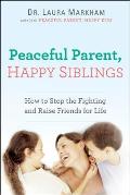 Peaceful Parent Happy Siblings How to Stop the Fighting & Raise Friends for Life