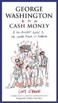 George Washington Is Cash Money A No Bullshit Guide to the United Myths of America