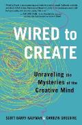 Wired to Create Unraveling the Mysteries of the Creative Mind